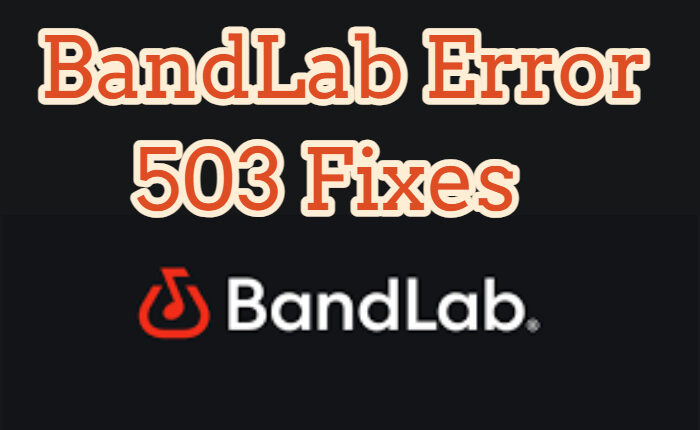 Cómo solucionar el error 503 de BandLab (noviembre de 2023) 1 Correcciones del error 503 de BandLab